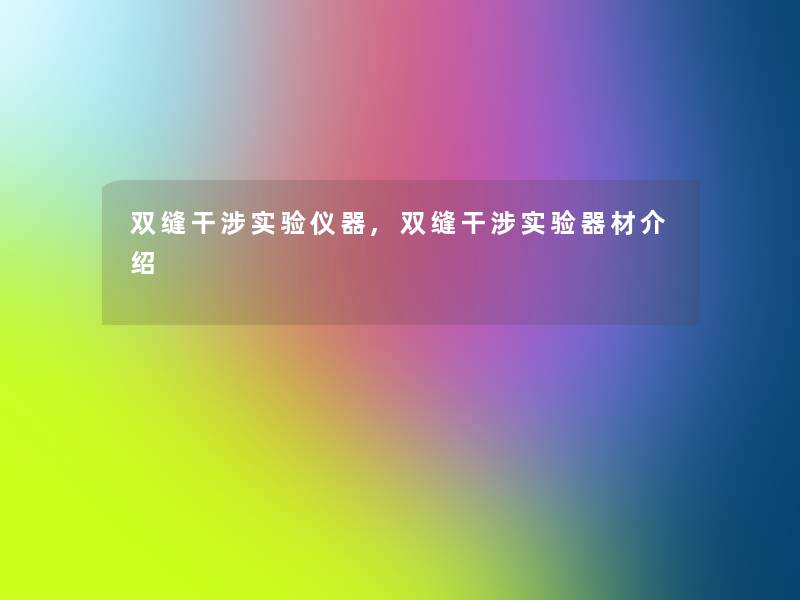 双缝干涉实验仪器,双缝干涉实验器材介绍 双缝干涉实验仪器,双缝干涉实验器材介绍