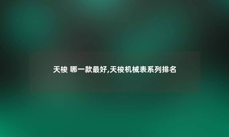 天梭 哪一款好,天梭机械表系列推荐