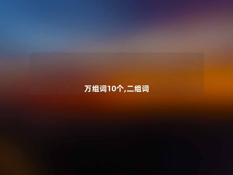 万组词10个,二组词 万组词10个,二组词