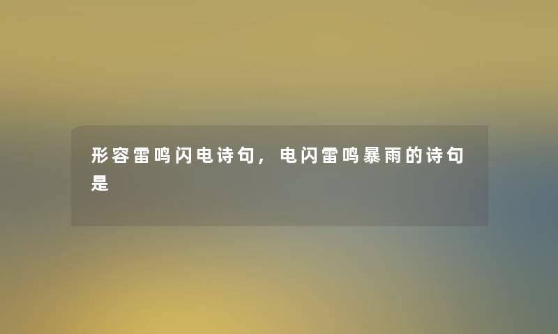 形容雷鸣闪电诗句,电闪雷鸣暴雨的诗句是 形容雷鸣闪电诗句,电闪雷鸣暴雨的诗句是