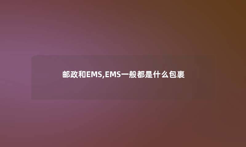 邮政和EMS,EMS一般都是什么包裹