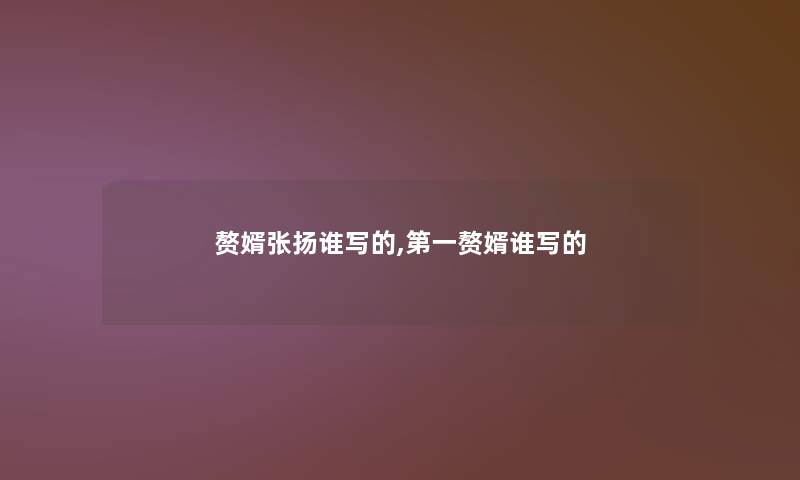 赘婿张扬谁写的,第一赘婿谁写的
