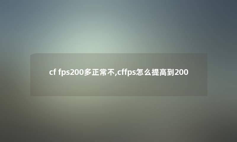 cf fps200多正常不,cffps怎么提高到200 cf fps200多正常不,cffps怎么提高到200