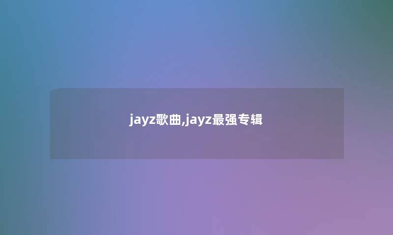 jayz歌曲,jayz强专辑 jayz歌曲,jayz强专辑
