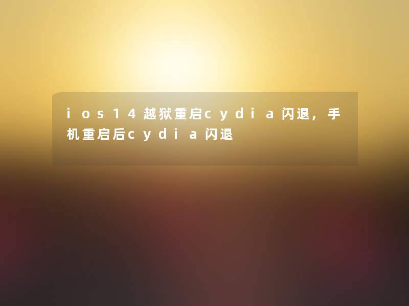 ios14越狱重启cydia闪退,手机重启后cydia闪退