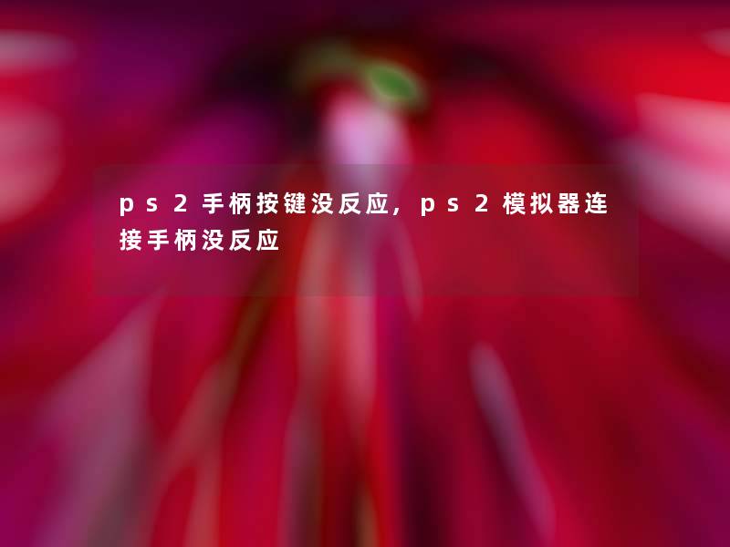 ps2手柄按键没反应,ps2模拟器连接手柄没反应 ps2手柄按键没反应,ps2模拟器连接手柄没反应