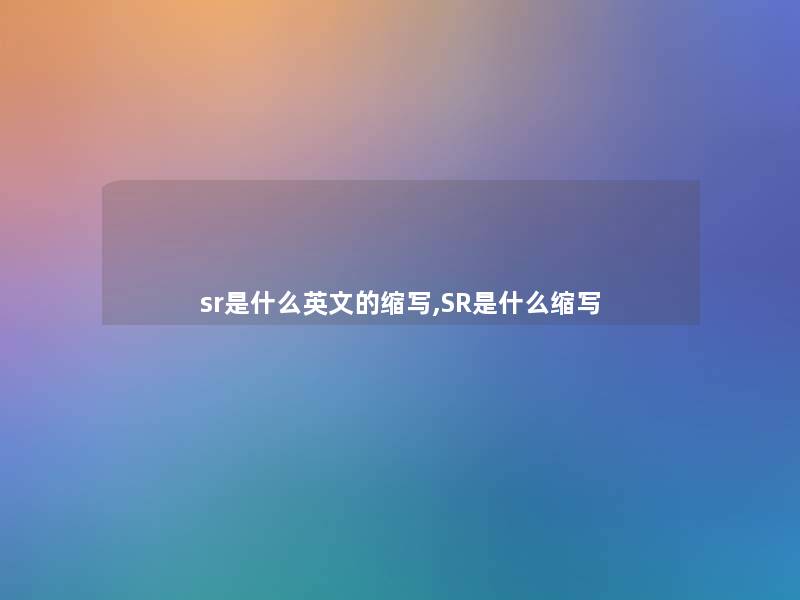 sr是什么英文的缩写,SR是什么缩写 sr是什么英文的缩写,SR是什么缩写