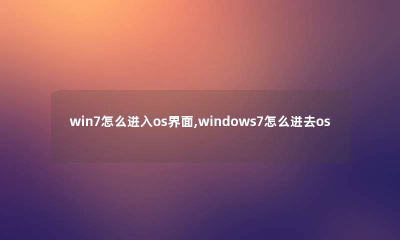 win7怎么进入os界面,windows7怎么进去os win7怎么进入os界面,windows7怎么进去os