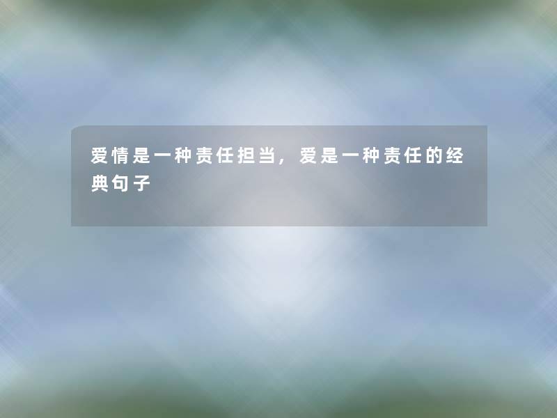 爱情是一种责任担当,爱是一种责任的经典句子