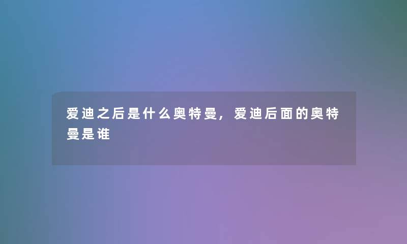 爱迪之后是什么奥特曼,爱迪后面的奥特曼是谁
