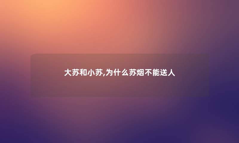 大苏和小苏,为什么苏烟不能送人 大苏和小苏,为什么苏烟不能送人