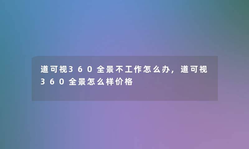 道可视360全景不工作怎么办,道可视360全景怎么样价格