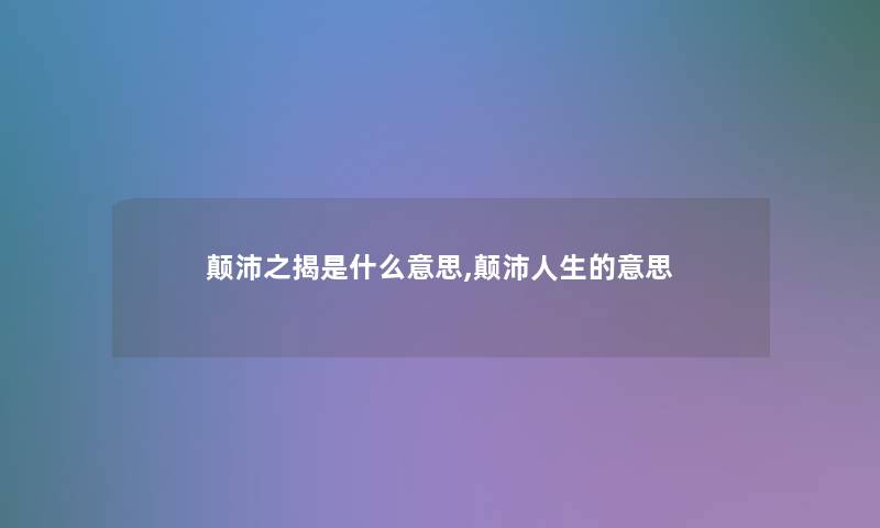 颠沛之揭是什么意思,颠沛人生的意思 颠沛之揭是什么意思,颠沛人生的意思