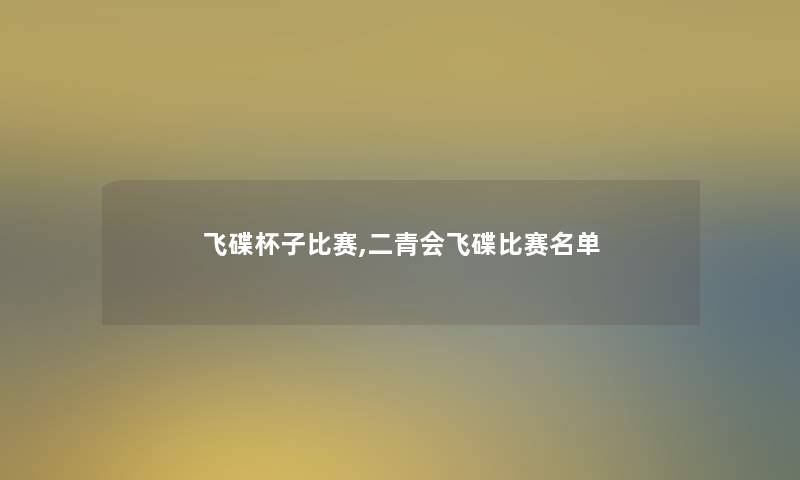 飞碟杯子比赛,二青会飞碟比赛名单