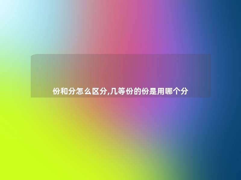 份和分怎么区分,几等份的份是用哪个分