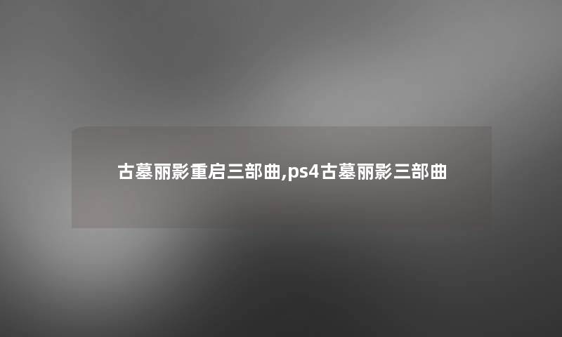 古墓丽影重启三部曲,ps4古墓丽影三部曲 古墓丽影重启三部曲,ps4古墓丽影三部曲