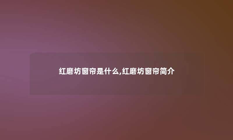 红磨坊窗帘是什么,红磨坊窗帘简介