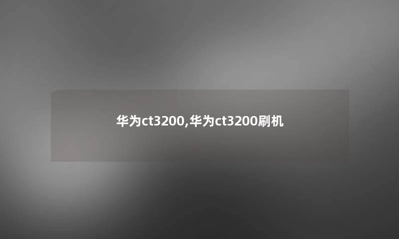 华为ct3200,华为ct3200刷机 华为ct3200,华为ct3200刷机