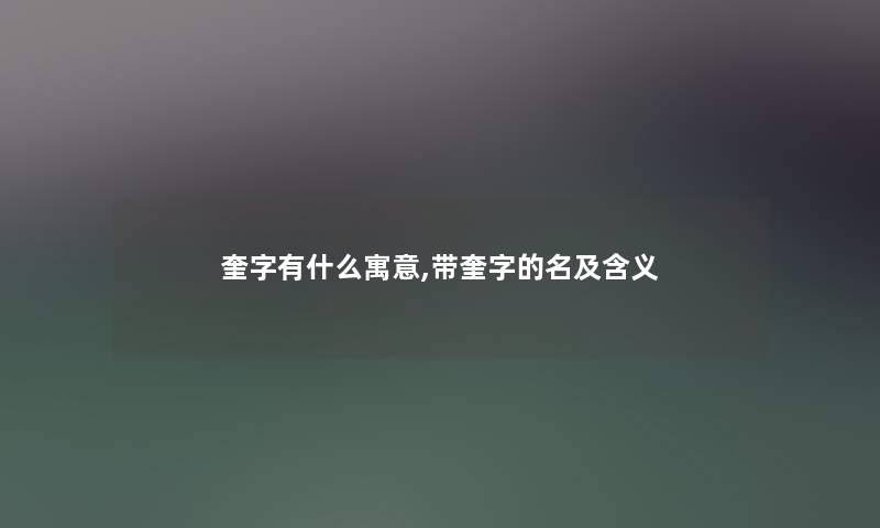 奎字有什么寓意,带奎字的名及含义