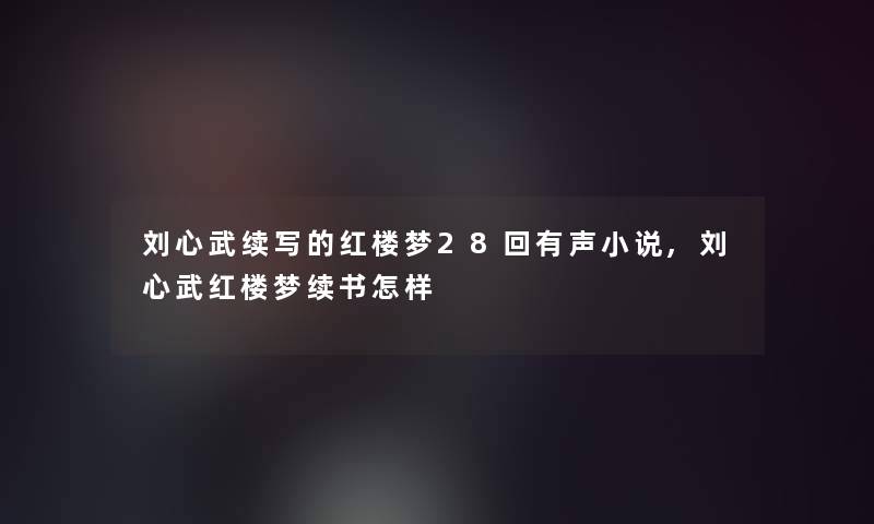 刘心武续写的红楼梦28回有声小说,刘心武红楼梦续书怎样