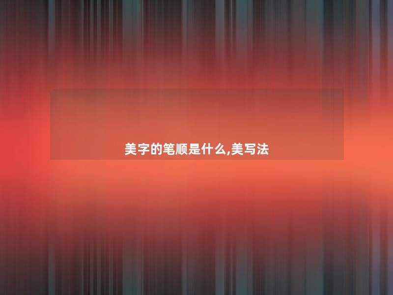 美字的笔顺是什么,美写法 美字的笔顺是什么,美写法