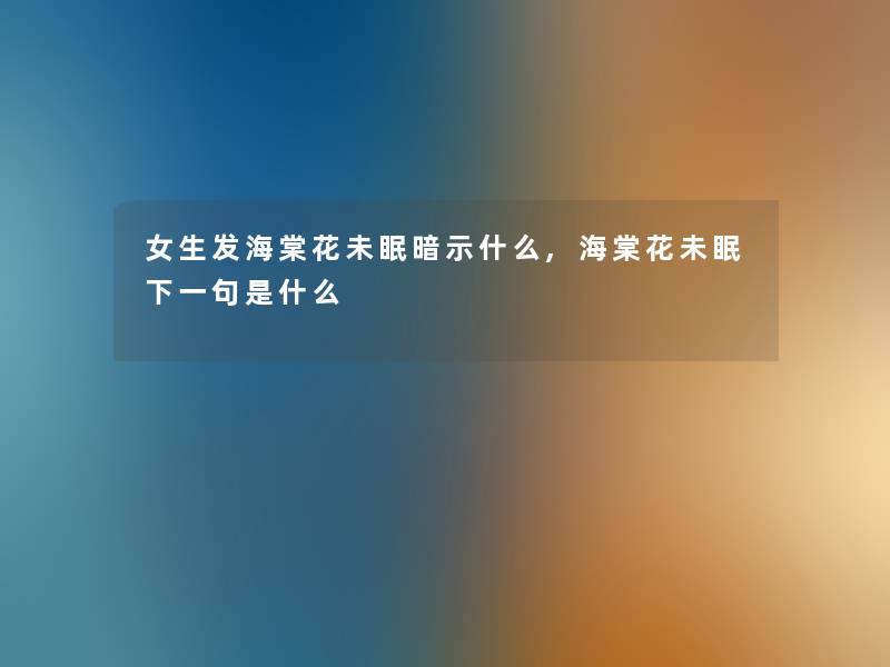 女生发海棠花未眠暗示什么,海棠花未眠下一句是什么