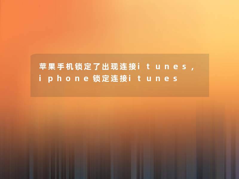 苹果手机锁定了出现连接itunes,iphone锁定连接itunes