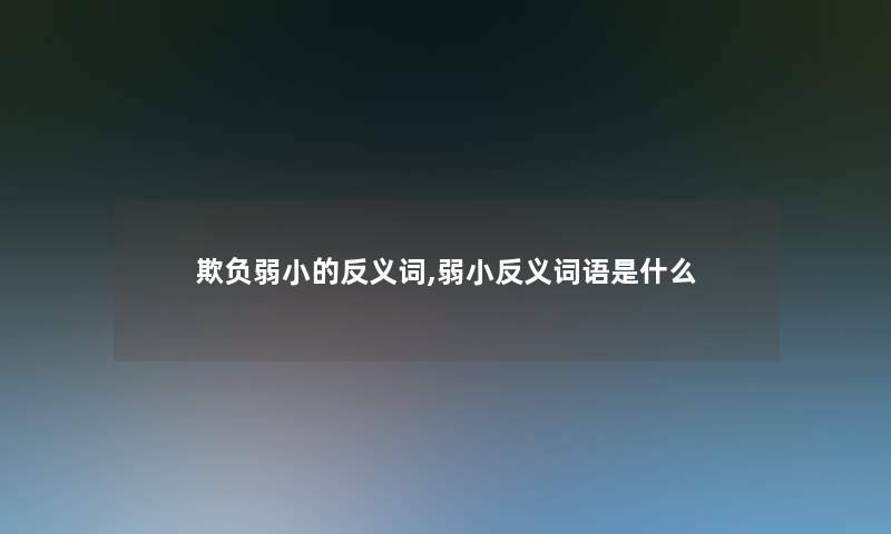 欺负弱小的反义词,弱小反义词语是什么