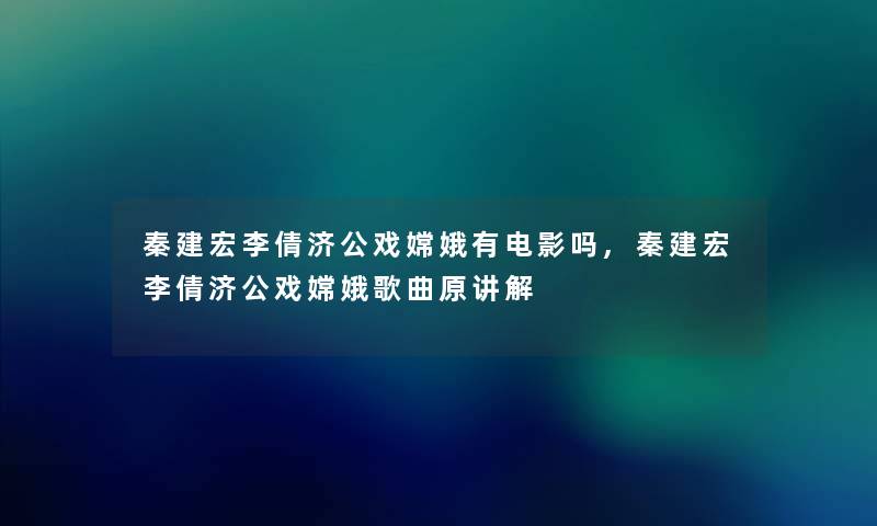 秦建宏李倩济公戏嫦娥有电影吗,秦建宏李倩济公戏嫦娥歌曲原讲解