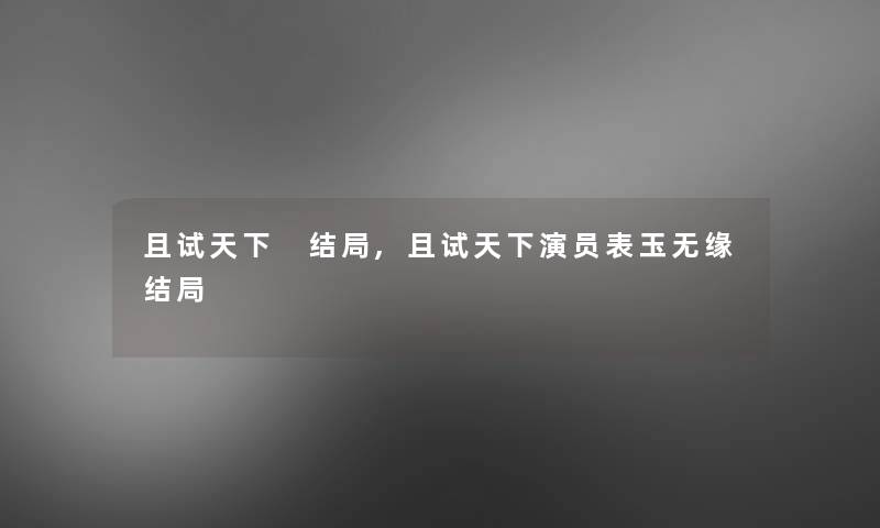且试天下 结局,且试天下演员表玉无缘结局 且试天下 结局,且试天下演员表玉无缘结局