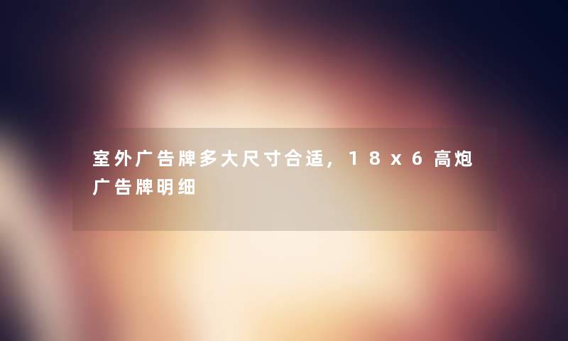 室外广告牌多大尺寸合适,18x6高炮广告牌明细