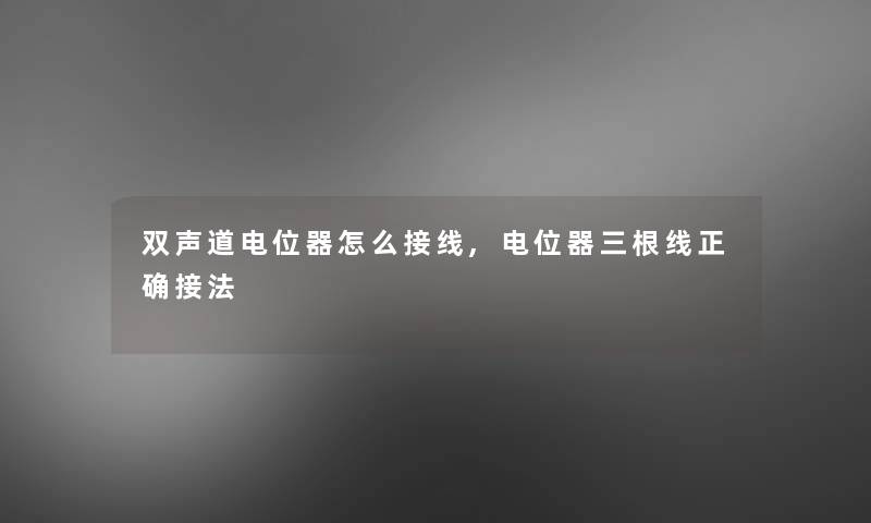双声道电位器怎么接线,电位器三根线正确接法