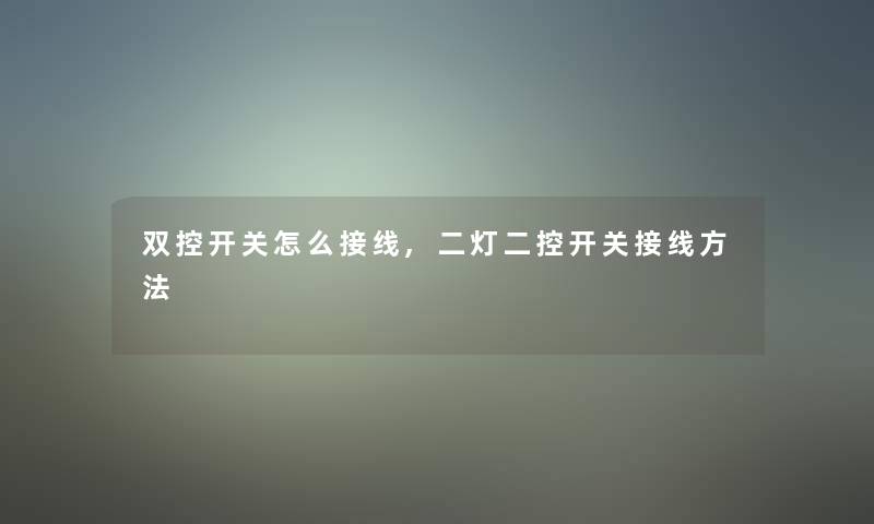 双控开关怎么接线,二灯二控开关接线方法 双控开关怎么接线,二灯二控开关接线方法