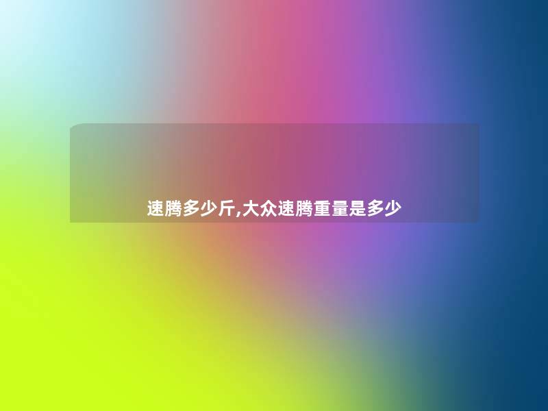 速腾多少斤,大众速腾重量是多少