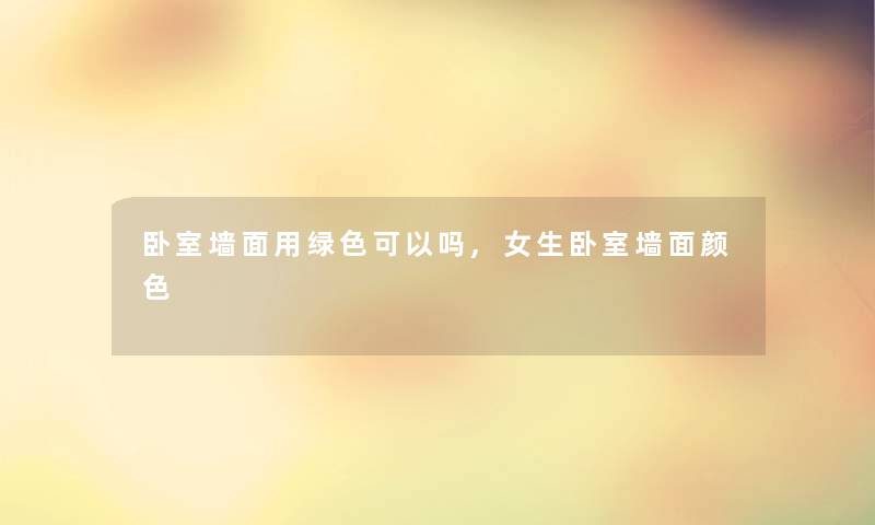 卧室墙面用绿色可以吗,女生卧室墙面颜色