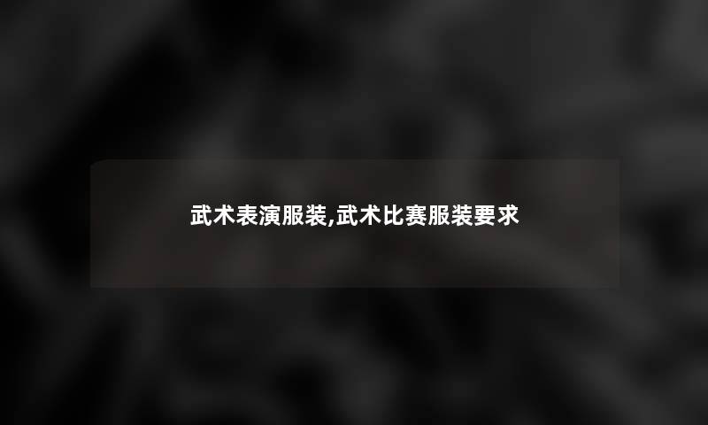 武术表演服装,武术比赛服装要求