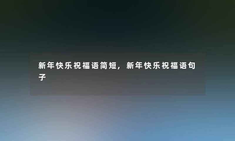 新年快乐祝福语简短,新年快乐祝福语句子