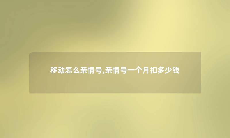 移动怎么亲情号,亲情号一个月扣多少钱