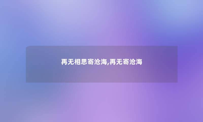 再无相思寄沧海,再无寄沧海