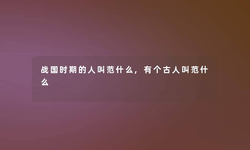 战国时期的人叫范什么,有个古人叫范什么