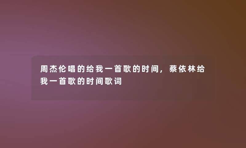 周杰伦唱的给我一首歌的时间,蔡依林给我一首歌的时间歌词