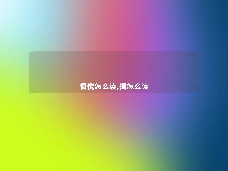 倜傥怎么读,揖怎么读
