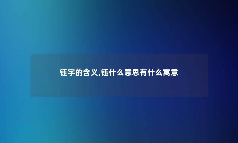 钰字的含义,钰什么意思有什么寓意 钰字的含义,钰什么意思有什么寓意