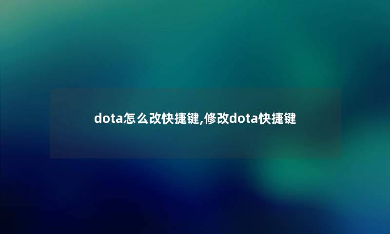 dota怎么改快捷键,修改dota快捷键 dota怎么改快捷键,修改dota快捷键