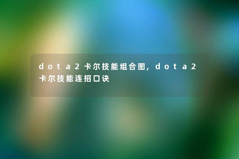 dota2卡尔技能组合图,dota2卡尔技能连招口诀