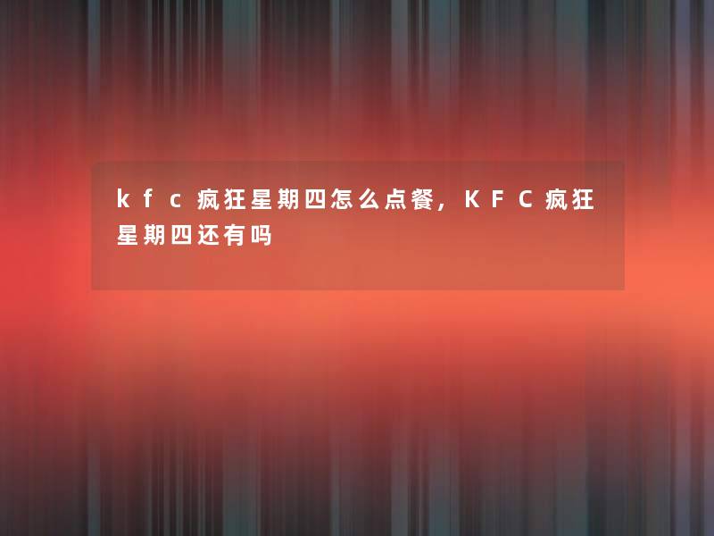 kfc疯狂星期四怎么点餐,KFC疯狂星期四还有吗