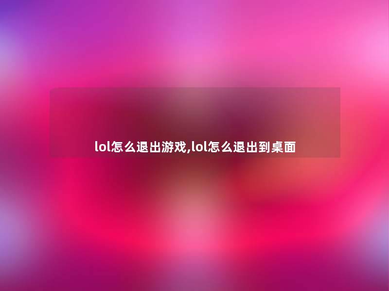 lol怎么退出游戏,lol怎么退出到桌面