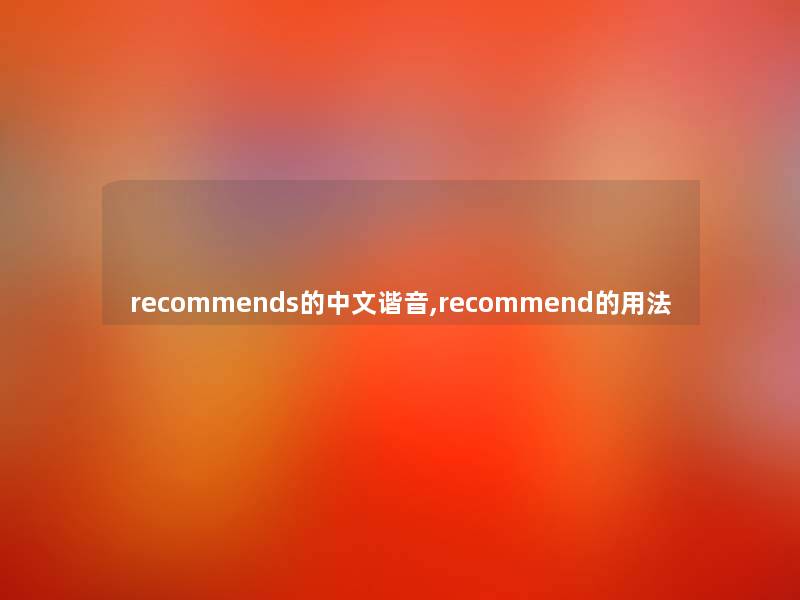 recommends的中文谐音,recommend的用法 recommends的中文谐音,recommend的用法
