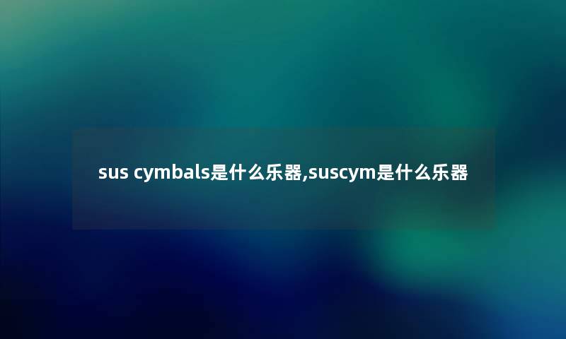 sus cymbals是什么乐器,suscym是什么乐器