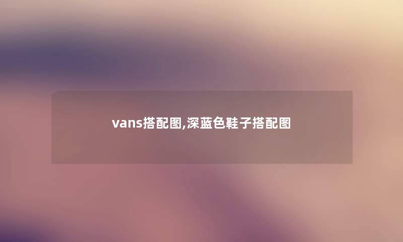 vans搭配图,深蓝色鞋子搭配图